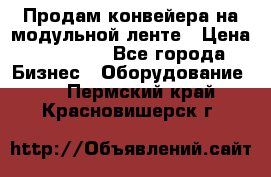 Продам конвейера на модульной ленте › Цена ­ 80 000 - Все города Бизнес » Оборудование   . Пермский край,Красновишерск г.